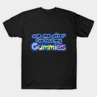 Ask me after I've had my Gummies T-Shirt